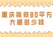 重庆装修80平方大概多少钱(附费用清单)